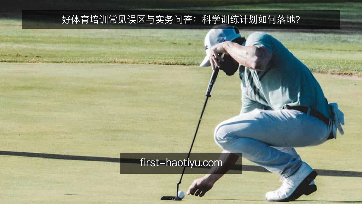 好体育培训常见误区与实务问答：科学训练计划如何落地？