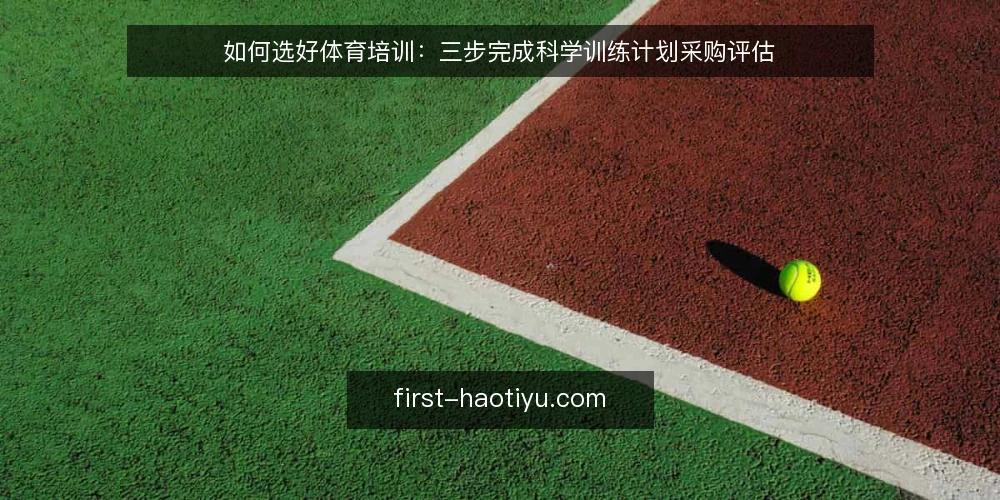 如何选好体育培训:三步完成科学训练计划采购评估 — 第一步:定义训练需求边界 配图